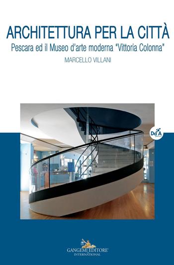 Architettura per la città. Pescara ed il museo d'arte moderna «Vittoria Colonna» - Marcello Villani - Libro Gangemi Editore 2017, Studi e ricerche di architettura | Libraccio.it