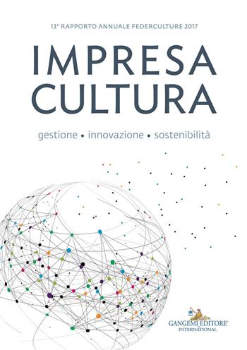 Impresa cultura. Gestione, innovazione, sostenibilità. 13° rapporto annuale Federculture 2017  - Libro Gangemi Editore 2017, Le ragioni dell'uomo | Libraccio.it