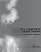 Elvio Chiricozzi. Carichi di chiaro in notte acre. Catalogo della mostra (Roma, 21 novembre 2017-20 gennaio 2018). Ediz. italiana e inglese