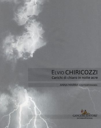 Elvio Chiricozzi. Carichi di chiaro in notte acre. Catalogo della mostra (Roma, 21 novembre 2017-20 gennaio 2018). Ediz. italiana e inglese - Claudio Libero Pisano - Libro Gangemi Editore 2017, Anna Marra. Contemporanea | Libraccio.it
