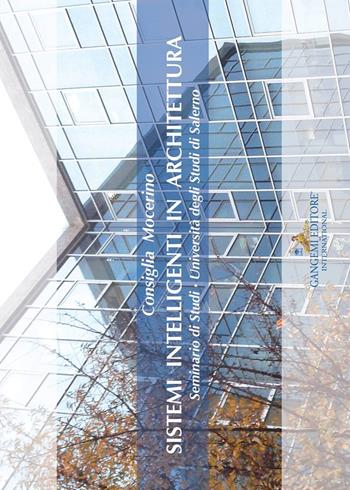 Sistemi intelligenti in architettura. Seminario di Studi. Università degli Studi di Salerno. Ediz. illustrata - Consiglia Mocerino - Libro Gangemi Editore 2017, Arti visive, architettura e urbanistica | Libraccio.it
