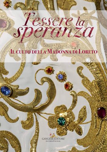 Tessere la speranza. Il culto della Madonna di Loreto. Catalogo della mostra (Arpino, 9 dicembre-9 febbraio 2018). Ediz. a colori  - Libro Gangemi Editore 2018, Arti visive, architettura e urbanistica | Libraccio.it