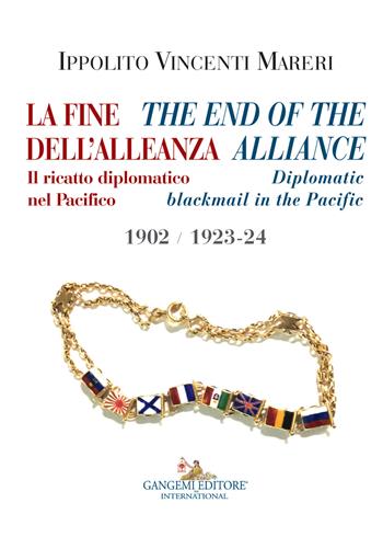 La fine dell'alleanza. Il ricatto diplomatico nel Pacifico-The end of the Alliance. Diplomatic blackmail in the Pacific 1902/1923-24. Ediz. italiana e inglese - Ippolito Vincenti Mareri - Libro Gangemi Editore 2018, Le ragioni dell'uomo | Libraccio.it