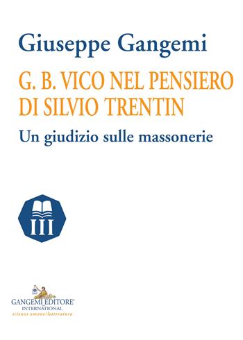 G. B. Vico nel pensiero di Silvio Trentin. Un giudizio sulle massonerie - Giuseppe Gangemi - Libro Gangemi Editore 2018, Nuovo millennio. Nuova serie | Libraccio.it