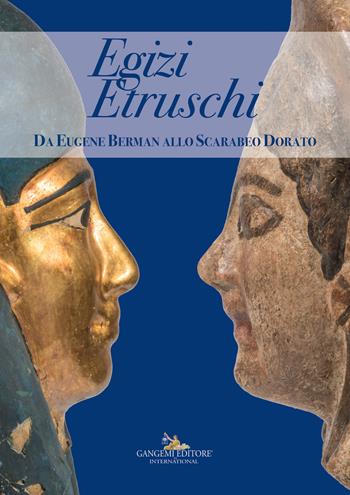 Egizi etruschi. Da Eugene Barman allo Scarabeo Dorato. Catalogo della mostra. Ediz. a colori  - Libro Gangemi Editore 2018, Arti visive, architettura e urbanistica | Libraccio.it