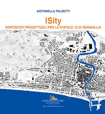 Isity. Dispositivi progettuali per la Statale 16 di Senigallia - Antonella Falzetti - Libro Gangemi Editore 2018, Arti visive, architettura e urbanistica | Libraccio.it