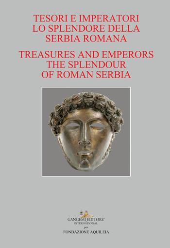 Tesori e imperatori. Lo splendore della Serbia romana-Treasure and emperors. The splendour of roman Serbia  - Libro Gangemi Editore 2018, Arti visive, architettura e urbanistica | Libraccio.it