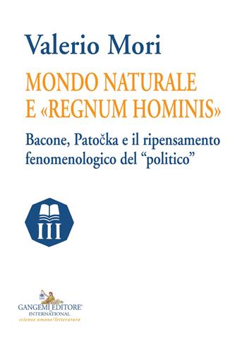 Mondo naturale e «regnum hominis». Bacone, Patocka e il ripensamento fenomenologico del «politico» - Valerio Mori - Libro Gangemi Editore 2018, Nuovo millennio. Nuova serie | Libraccio.it