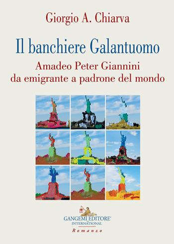 Il banchiere galantuomo. Amadeo Peter Giannini da emigrante a padrone del mondo - Giorgio A. Chiarva - Libro Gangemi Editore 2018, Scienze umane e sociali | Libraccio.it