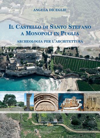 Il castello di Santo Stefano a Monopoli in Puglia. Archeologia per l'architettura - Angela Diceglie - Libro Gangemi Editore 2018, Arti visive, archeologia, urbanistica | Libraccio.it