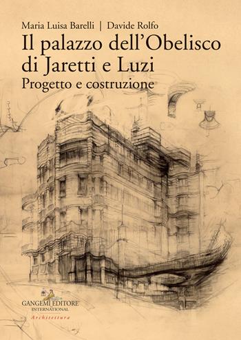 Il palazzo dell'Obelisco di Jaretti e Luzi. Progetto e costruzione. Ediz. illustrata - Maria Luisa Barelli, Davide Rolfo - Libro Gangemi Editore 2018, Arti visive, architettura e urbanistica | Libraccio.it