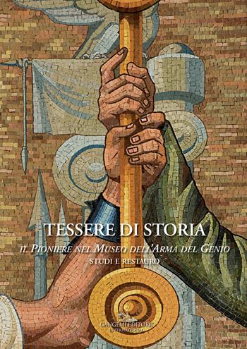 Tessere di storia. Il Pioniere nel Museo dell'Arma del Genio. Studi e restauro  - Libro Gangemi Editore 2018, Interventi d'arte sull'arte | Libraccio.it
