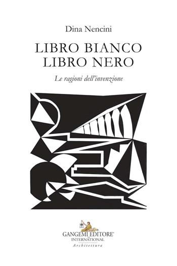 Libro bianco libro nero. Le ragioni dell'invenzione. Ediz. illustrata - Dina Nencini - Libro Gangemi Editore 2019, Arti visive, architettura e urbanistica | Libraccio.it