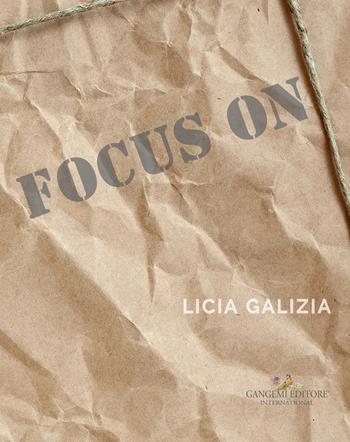 Focus on. Licia Galizia. Catalogo della mostra. Ediz. italiana e inglese  - Libro Gangemi Editore 2018, Arti visive, architettura e urbanistica | Libraccio.it