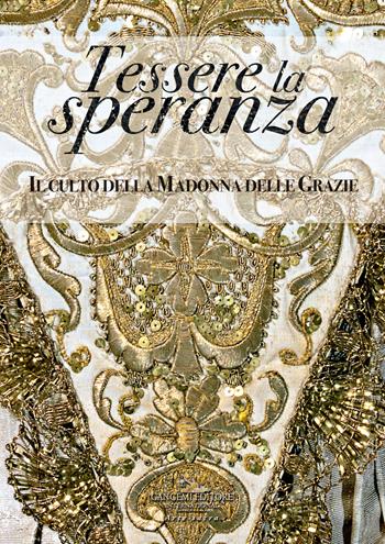 Tessere la speranza. Il culto della Madonna delle Grazie. Ediz. a colori  - Libro Gangemi Editore 2018 | Libraccio.it