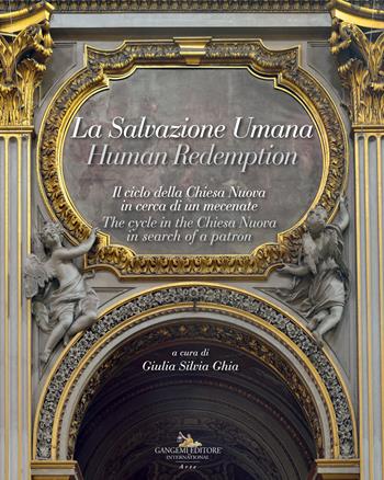 La salvazione umana. Il ciclo della Chiesa Nuova in cerca di un mecenate. Ediz. italiana e inglese - Giulia Silvia Ghia - Libro Gangemi Editore 2018, Arti visive, architettura e urbanistica | Libraccio.it