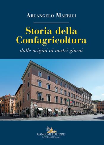 Storia della Confagricoltura. Dalle origini ai giorni nostri - Arcangelo Mafrici - Libro Gangemi Editore 2018, Sociologia, politica, diritto, economia | Libraccio.it