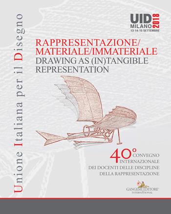 Rappresentazione materiale/immateriale-Drawing as (in)tangible representation. 40° Convegno internazionale dei docenti delle discipline della rappresentazione (Milano, 13-14-15 settembre 2018)  - Libro Gangemi Editore 2018, Arti visive, architettura e urbanistica | Libraccio.it