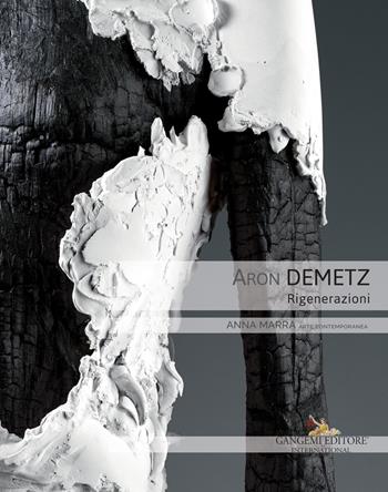 Aron Demetz. Rigenerazioni. Catalogo della mostra (Roma, 9 ottobre-30 novembre 2018). Ediz. a colori  - Libro Gangemi Editore 2018, Anna Marra. Contemporanea | Libraccio.it