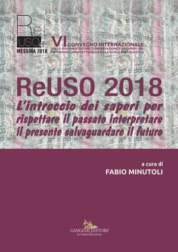 ReUso 2018. L'intreccio dei saperi per rispettare il passato interpretare il presente salvaguardare il futuro. 6º Convegno internazionale. Ediz. italiana e inglese  - Libro Gangemi Editore 2019, Arti visive, architettura e urbanistica | Libraccio.it