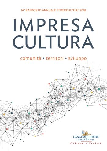 Impresa cultura. Comunità, territori, sviluppo. 14° rapporto annuale Federculture 2018  - Libro Gangemi Editore 2018, Le ragioni dell'uomo | Libraccio.it