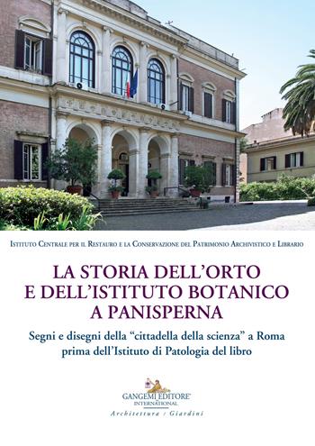 La storia dell'orto e dell'istituto botanico a Panisperna. Segni e disegni della «cittadella della scienza» a Roma prima dell'Istituto di patologia del libro - Alberta Campitelli, Alessandro Cremona, Claudio Impiglia - Libro Gangemi Editore 2018, Quaderni Ottanta di storia dell'istituto | Libraccio.it