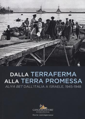 Dalla terraferma alla terra promessa. Aliya Bet dall'Italia a Israele, 1945-1948-From the mainland to the promised land. Aliya Bet from Italy to Israel, 1945-1948. Ediz. illustrata  - Libro Gangemi Editore 2018, Le ragioni dell'uomo | Libraccio.it