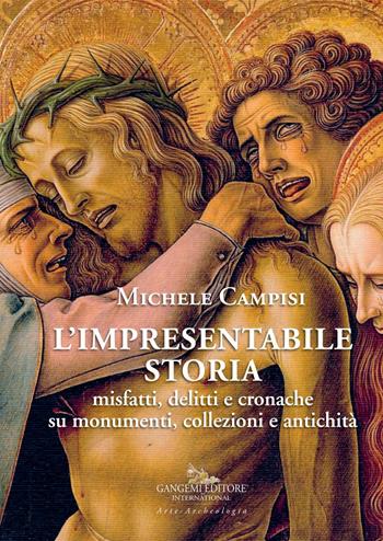 L'impresentabile storia. Misfatti, delitti e cronache su monumenti, collezioni e antichità. Ediz. illustrata - Michele Campisi - Libro Gangemi Editore 2019, Arti visive, architettura e urbanistica | Libraccio.it