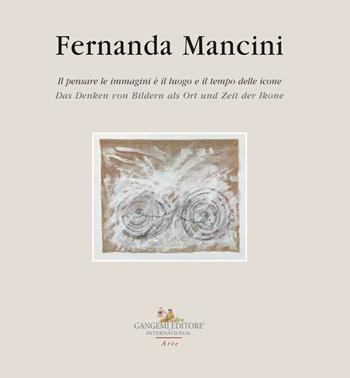 Fernanda Mancini. Il pensare le immagini è il luogo e il tempo delle icone. Ediz. italiana e tedesca  - Libro Gangemi Editore 2018, Arti visive, architettura e urbanistica | Libraccio.it