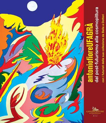 Antonio Fiore. Ufagrà. Dal post-futurismo alla cosmopittura con i futuristi della sua collezione da Balla a Dottori. Catalogo della mostra (Assisi, 9 dicembre 2018-6 gennaio 2019). Ediz. a colori  - Libro Gangemi Editore 2018, Arti visive, architettura e urbanistica | Libraccio.it