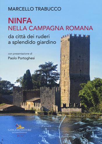 Ninfa nella campagna romana da città dei ruderi a splendido giardino. Ediz. illustrata - Marcello Trabucco - Libro Gangemi Editore 2019, Arti visive, architettura e urbanistica | Libraccio.it