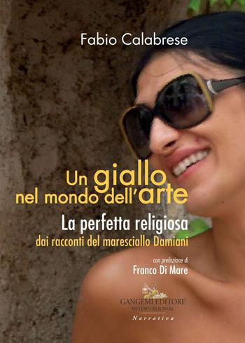 Un giallo nel mondo dell'arte. La perfetta religiosa dai racconti del maresciallo Damiani - Fabio Calabrese - Libro Gangemi Editore 2019, Le ragioni dell'uomo | Libraccio.it