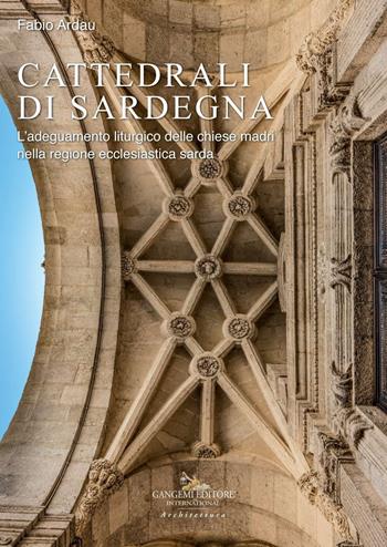 Cattedrali di Sardegna. L'adeguamento liturgico delle chiese madri nella regione ecclesiastica sarda  - Libro Gangemi Editore 2019, Arti visive, architettura e urbanistica | Libraccio.it