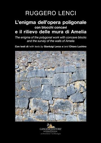 L' enigma dell'opera poligonale con blocchi concavi e il rilievo delle mura di Amelia-The enigma of the polygonal work with concave blocks and the survey of the walls of Amelia. Ediz. illustrata  - Libro Gangemi Editore 2019, Architettura enigmatica | Libraccio.it