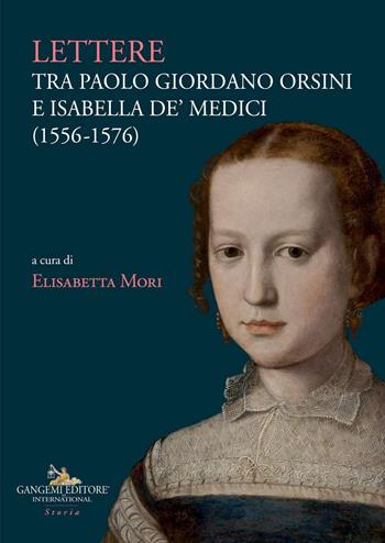 Lettere tra Paolo Giordano Orsini e Isabella de' Medici (1556-1576) - Paolo Giordano Orsini, Isabella de'Medici - Libro Gangemi Editore 2019, Carte scoperte | Libraccio.it