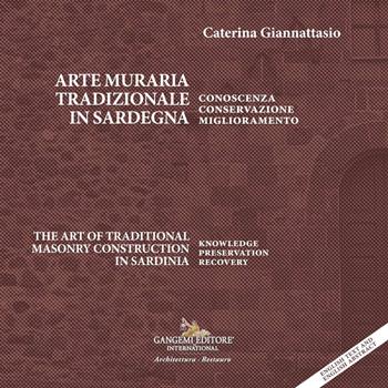 Arte muraria tradizionale in Sardegna. Conoscenza, conservazione, miglioramento-The art of traditional masonry construction in Sardinia. Knowledge, preservation, recovery - Caterina Giannattasio - Libro Gangemi Editore 2021, Paesaggi in trasformazione | Libraccio.it