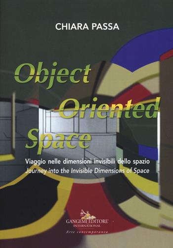 Chiara Passa. Object oriented space. Viaggio nelle dimensioni invisibili dello spazio. Ediz. italiana e inglese  - Libro Gangemi Editore 2019, Arti visive, architettura e urbanistica | Libraccio.it