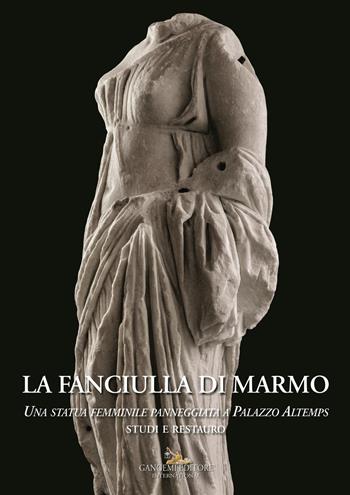 La fanciulla di marmo. Una statua femminile panneggiata a Palazzo Altemps. Studi e restauro  - Libro Gangemi Editore 2019, Interventi d'arte sull'arte | Libraccio.it