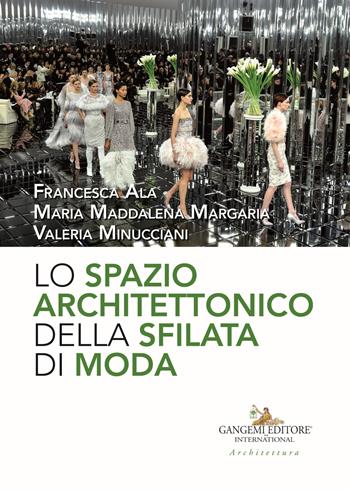 Lo spazio architettonico della sfilata di moda - Francesca Ala, Maria Maddalena Margaria, Valeria Minucciani - Libro Gangemi Editore 2019, Arti visive, architettura e urbanistica | Libraccio.it