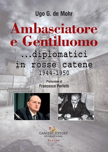 Ambasciatore e gentiluomo... diplomatici in rosse catene (1944-1950) - Ugo G. De Mohr - Libro Gangemi Editore 2019, Le ragioni dell'uomo | Libraccio.it