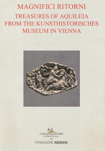 Tesori aquileiesi dal Kunsthistorisches Museum di Vienna. Magnifici ritorni. Catalogo della mostra (Aquileia, 9 giugno al 20 ottobre 2019). Ediz. inglese  - Libro Gangemi Editore 2019 | Libraccio.it
