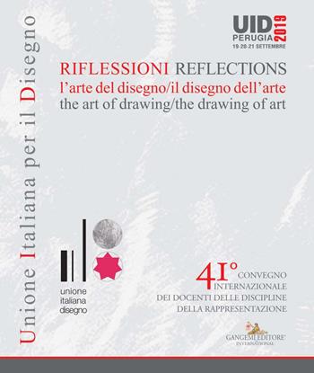 Riflessioni. L'arte del disegno/il disegno dell'arte-Reflections. The art of drawing/ the drawing of art. 41° Convegno internazionale dei docenti delle discipline della rappresentazione (Perugia, 19-20-21 settembre 2019)  - Libro Gangemi Editore 2019, Arti visive, architettura e urbanistica | Libraccio.it