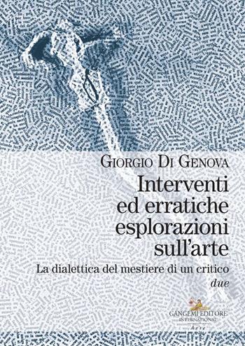 Interventi ed erratiche esplorazioni sull'arte. La dialettica del mestiere di un critico. Vol. 2 - Giorgio Di Genova - Libro Gangemi Editore 2019, Arti visive, architettura e urbanistica | Libraccio.it