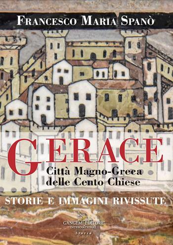 Gerace. Città magno-greca delle cento chiese. Storie e immagini rivissute - Francesco Maria Spanò - Libro Gangemi Editore 2019, Le ragioni dell'uomo | Libraccio.it