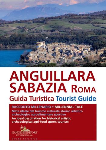 Anguillara Sabazia (Roma). Guida turistica. Racconto millenario. Meta ideale del turismo culturale, storico, artistico, archeologico, agroalimentare, sportivo. Ediz. italiana e inglese  - Libro Gangemi Editore 2019, Opere varie | Libraccio.it