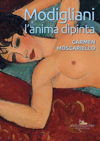 Modigliani. L'anima dipinta. Ediz. a colori - Carmen Moscariello - Libro Gangemi Editore 2019, Arti visive, architettura e urbanistica | Libraccio.it