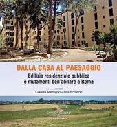 Dalla casa al paesaggio. Edilizia residenziale pubblica e mutamenti dell'abitare a Roma. Ediz. a colori