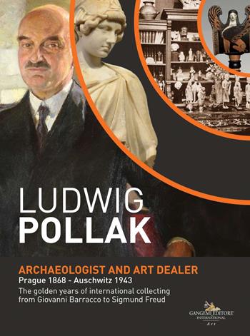 Ludwig Pollak. Archaeologist and art dealer. Prague 1868-Auschwitz 1943. The golden years of international collecting from Giovanni Barracco to Sigmund Freud. Ediz. a colori  - Libro Gangemi Editore 2019, Arti visive, architettura e urbanistica | Libraccio.it