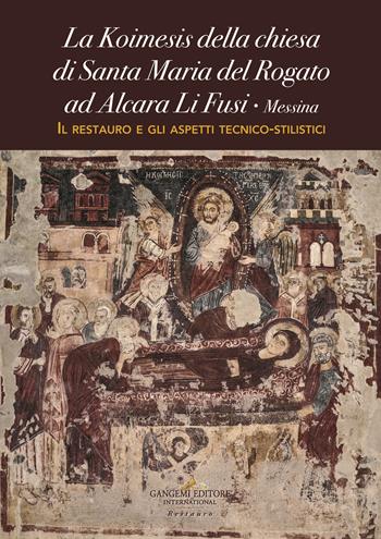 La Koimesis della chiesa di Santa Maria del Rogato ad Alcara Li Fusi (Messina). Il restauro e gli aspetti tecnico-stilistici  - Libro Gangemi Editore 2019, Arti visive, architettura e urbanistica | Libraccio.it