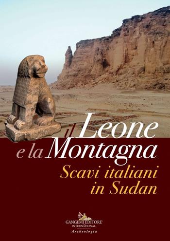 Il leone e la montagna. Scavi italiani in Sudan. Ediz. a colori  - Libro Gangemi Editore 2019, Arti visive, architettura e urbanistica | Libraccio.it